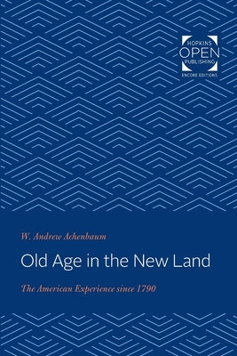 Old Age in the New Land: The American Experience Since 1790 by Achenbaum, W. Andrew