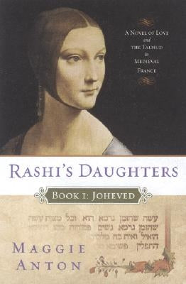 Rashi's Daughters, Book I: Joheved: A Novel of Love and the Talmud in Medieval France by Anton, Maggie