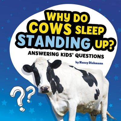 Why Do Cows Sleep Standing Up?: Answering Kids' Questions by Dickmann, Nancy