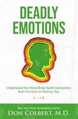 Deadly Emotions: Understand the Mind-Body-Spirit Connection That Can Heal or Destroy You by Colbert, Don