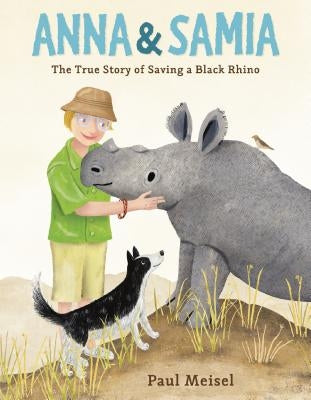 Anna & Samia: The True Story of Saving a Black Rhino by Meisel, Paul