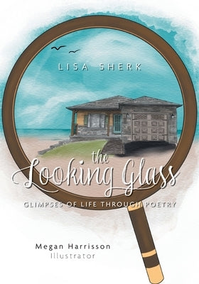 The Looking Glass: Glimpses of Life Through Poetry by Sherk, Lisa