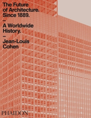 The Future of Architecture Since 1889: A Worldwide History by Cohen, Jean-Louis