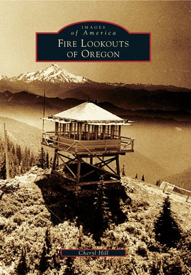 Fire Lookouts of Oregon by Hill, Cheryl