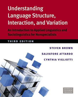 Understanding Language Structure, Interaction, and Variation: An Introduction to Applied Linguistics and Sociolinguistics for Nonspecialists by Brown, Steven