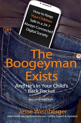 The Boogeyman Exists; And He's In Your Child's Back Pocket (2nd Edition): Internet Safety Tips & Technology Tips For Keeping Your Children Safe Online by Weinberger, Jesse