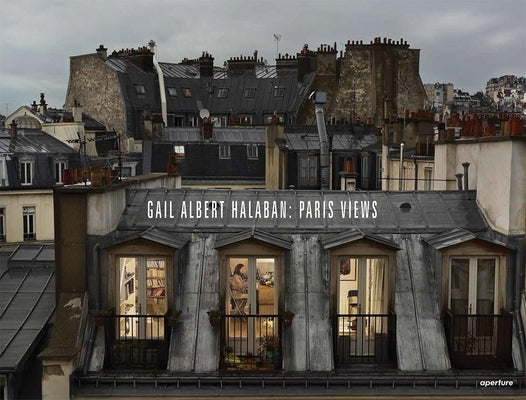 Gail Albert Halaban: Paris Views by Halaban, Gail Albert