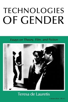 Technologies of Gender: Essays on Theory, Film, and Fiction by de Lauretis, Teresa