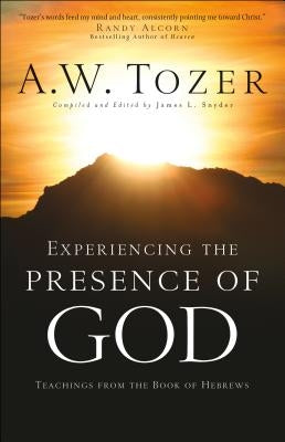 Experiencing the Presence of God: Teachings from the Book of Hebrews by Tozer, A. W.