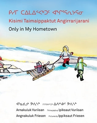 Kisimi Taimaippaktut Angirrarijarani / Only in My Hometown by Friesen, Angnakuluk