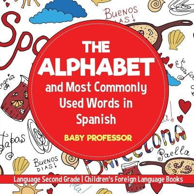 The Alphabet and Most Commonly Used Words in Spanish: Language Second Grade Children's Foreign Language Books by Baby Professor