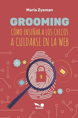 Grooming: Cómo enseñar a los chicos a cuidarse en la web by Zysman, Mar&#237;a