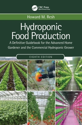 Hydroponic Food Production: A Definitive Guidebook for the Advanced Home Gardener and the Commercial Hydroponic Grower by Resh, Howard M.