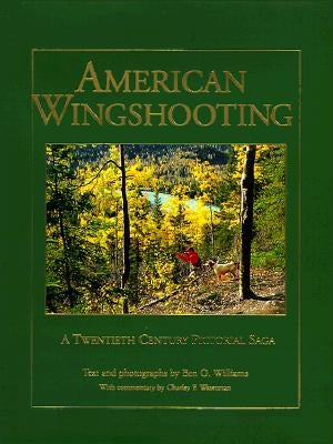 American Wingshooting: A 20th Century Pictorial Saga by Williams, Ben O.