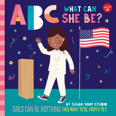 ABC for Me: ABC What Can She Be?: Girls Can Be Anything They Want to Be, from A to Z by Sugar Snap Studio