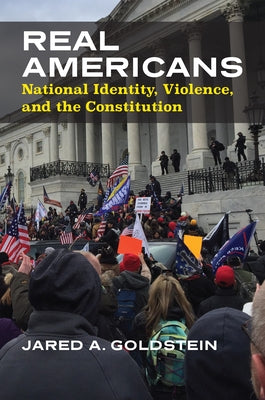 Real Americans: National Identity, Violence, and the Constitution by Goldstein, Jared