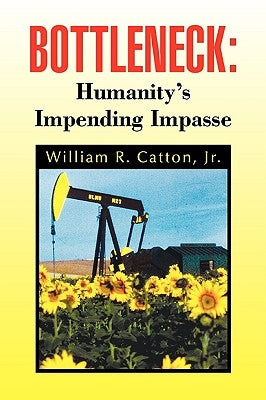 Bottleneck: Humanity's Impending Impasse by Catton, William R., Jr.