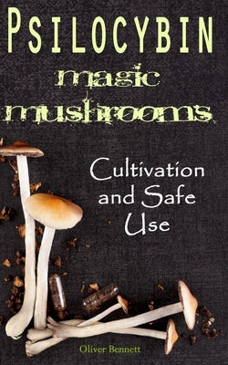 Psilocybin MAGIC MUSHROOMS: Cultivation and Safe Use by Bennett, Oliver