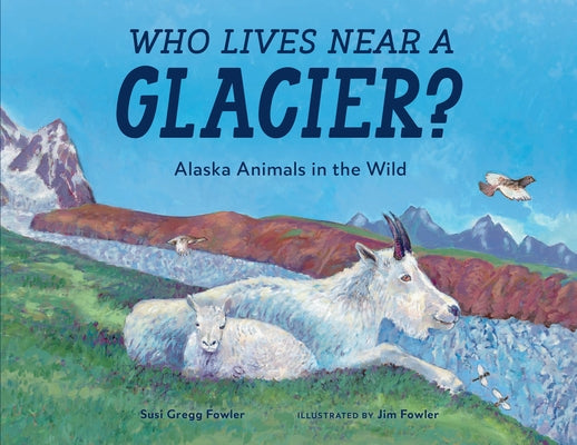 Who Lives Near a Glacier?: Alaska Animals in the Wild by Fowler, Susi Gregg