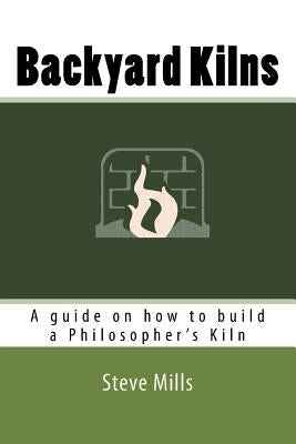 Backyard Kilns: A guide on how to build a Philosopher's Kiln by Kerr, Cameron