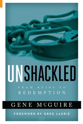 Unshackled: From Ruin to Redemption by McGuire, Gene