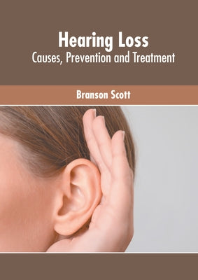 Hearing Loss: Causes, Prevention and Treatment by Scott, Branson