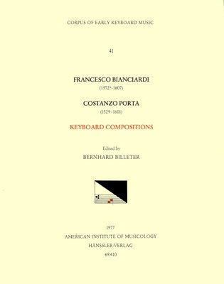 Cekm 41 Francesco Bianciardi (1572? -1607), Costanzo Porta (Ca. 1529-1601), Keyboard Compositions, Edited by Bernhard Billeter: Volume 41 by Billeter, Bernhard
