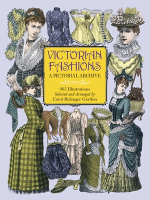 Victorian Fashions: A Pictorial Archive, 965 Illustrations by Grafton, Carol Belanger