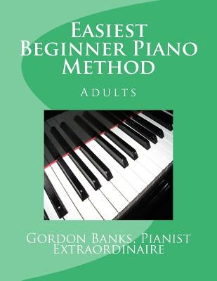 'Easiest' Beginner Piano Method: Gordon Banks Method by Banks, Gordon