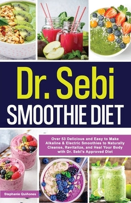 Dr. Sebi Smoothie Diet: 53 Delicious and Easy to Make Alkaline & Electric Smoothies to Naturally Cleanse, Revitalize, and Heal Your Body with by Qui&#241;ones, Stephanie
