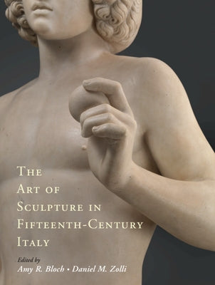 The Art of Sculpture in Fifteenth-Century Italy by Bloch, Amy R.