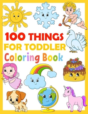 100 Things For Toddler Coloring Book: Easy, large, big, simple picture Coloring Books for children from 2-4, 4-8, Boys, Girls, Preschool and Kindergar by Ammy, Tony