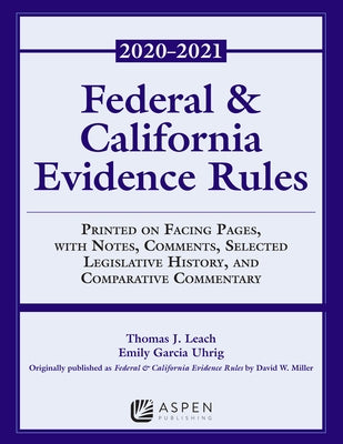 Federal and California Evidence Rules: With Notes, Comments, Selected Legislative History, and Comparative Commentary, 2020-2021 Edition by Leach, Thomas J.