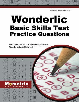 Wonderlic Basic Skills Test Practice Questions: WBST Practice Tests & Exam Review for the Wonderlic Basic Skills Test by Wonderlic, Exam Secrets Test Prep Staff