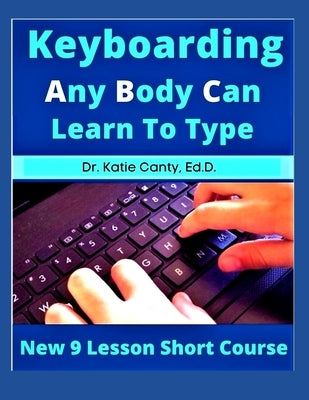 Keyboarding Any Body Can Learn To Type: New 9 Lesson Short Course by Canty Ed D., Katie