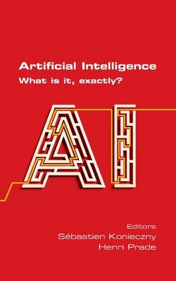 Artificial Intelligence. What is it, exactly? by Konieczny, Sebastien