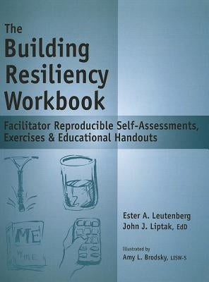 The Building Resiliency Workbook: Facilitator Reproducible Self-Assessments, Exercises & Educational Handouts by Liptak, John J.