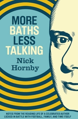 More Baths Less Talking: Notes from the Reading Life of a Celebrated Author Locked in Battle with Football, Family, and Time by Hornby, Nick