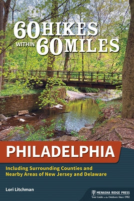 60 Hikes Within 60 Miles: Philadelphia: Including Surrounding Counties and Nearby Areas of New Jersey and Delaware by Litchman, Lori