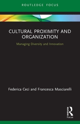 Cultural Proximity and Organization: Managing Diversity and Innovation by Ceci, Federica