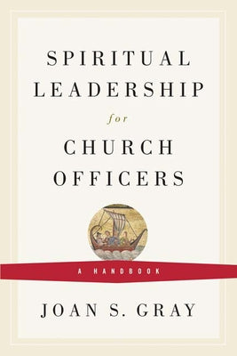 Spiritual Leadership for Church Officers: A Handbook by Gray, Joan S.