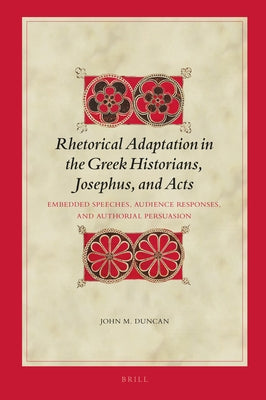 Rhetorical Adaptation in the Greek Historians, Josephus, and Acts Vol II: Embedded Speeches, Audience Responses, and Authorial Persuasion by M. Duncan, John