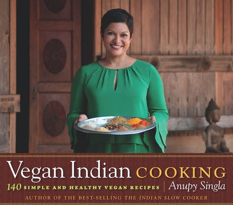 Vegan Indian Cooking: 140 Simple and Healthy Vegan Recipes by Singla, Anupy