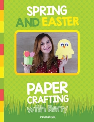 Spring and Easter Paper Crafting with Reny: 40 easy paper projects for children by Kolibova, Renata