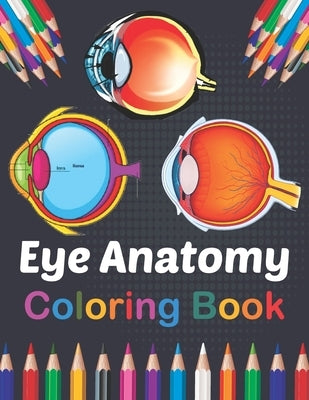 Eye Anatomy Coloring Book: Incredibly Detailed Self-Test Human Eye Anatomy Coloring Book for Ophthalmology Students & Ophthalmologists The Human by Publication, Jarniaczell