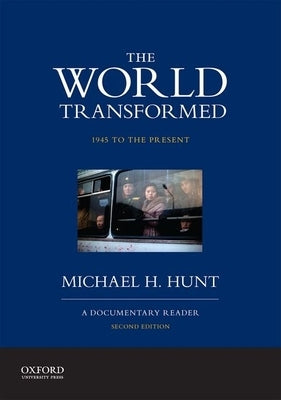 The World Transformed, 1945 to the Present: A Documentary Reader by Hunt, Michael H.