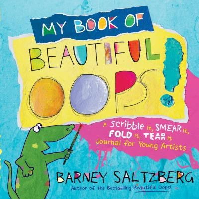 My Book of Beautiful Oops!: A Scribble It, Smear It, Fold It, Tear It Journal for Young Artists by Saltzberg, Barney