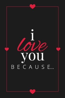 I Love You Because: A Black Fill in the Blank Book for Girlfriend, Boyfriend, Husband, or Wife - Anniversary, Engagement, Wedding, Valenti by Llama Bird Press