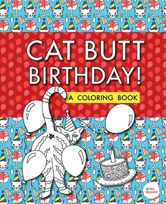 Cat Butt Birthday: A Coloring Book by Brains, Val