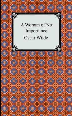 A Woman of No Importance by Wilde, Oscar